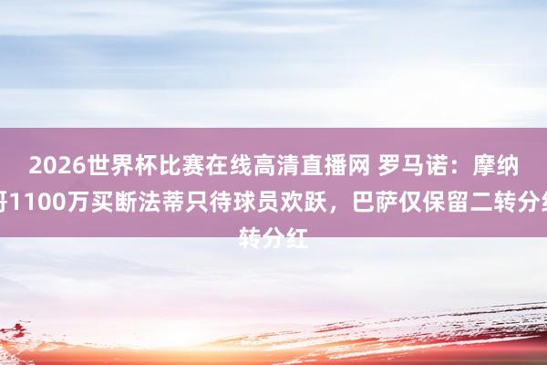 2026世界杯比赛在线高清直播网 罗马诺：摩纳哥1100万买断法蒂只待球员欢跃，巴萨仅保留二转分红